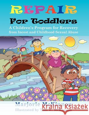 Repair for Toddlers: A Children's Program for Recovery from Incest and Childhood Sexual Abuse Margie McKinnon McKinnon Marjorie W. McKinnon Tom 9781615990894 Loving Healing Press