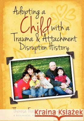 Adopting a Child with a Trauma and Attachment Disruption History: A Practical Guide Fraser, Theresa Ann 9781615991303 Loving Healing Press
