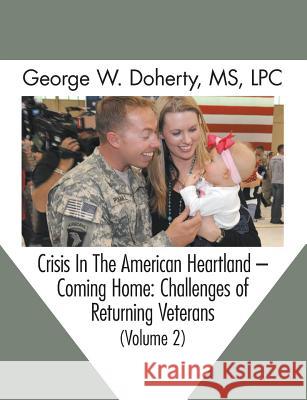 Crisis in the American Heartland -- Coming Home: Challenges of Returning Veterans (Volume 2) George W. Doherty, John G. Jones, Hensley L. Alan 9781615991532 Loving Healing Press
