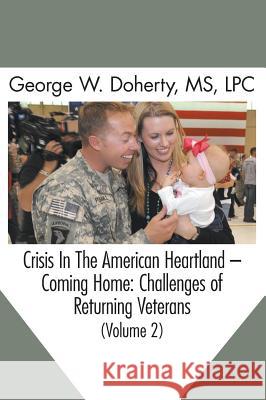 Crisis in the American Heartland -- Coming Home: Challenges of Returning Veterans (Volume 2) George W. Doherty, John G. Jones, Alan L. Hensley 9781615991549 Loving Healing Press