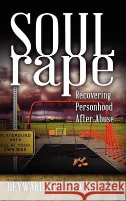 Soul Rape: Recovering Personhood After Abuse Heyward Bruce Ewart, William E. Krill 9781615991679