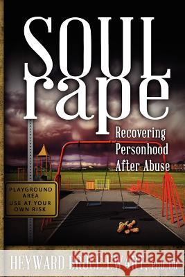 Soul Rape: Recovering Personhood After Abuse Heyward Bruce Ewart, William E. Krill 9781615991686