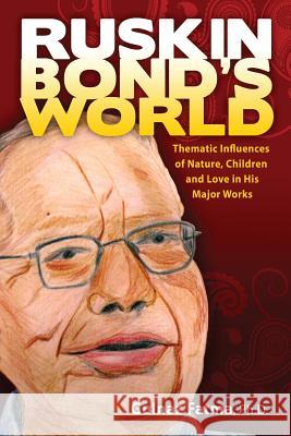 Ruskin Bond's World: Thematic Influences of Nature, Children, and Love in His Major Works Fatma, Gulnaz 9781615991990 Modern History Press