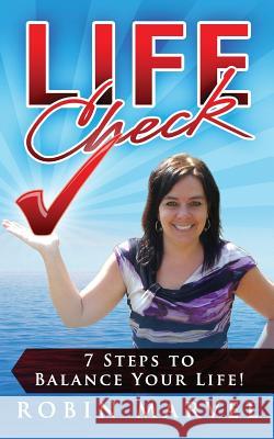 Life Check: 7 Steps to Balance Your Life! Robin Marvel 9781615992041