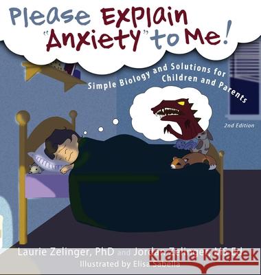 Please Explain Anxiety to Me! Simple Biology and Solutions for Children and Parents Laurie E. Zelinger Jordan Zelinger Elisa Sabella 9781615992171 Loving Healing Press