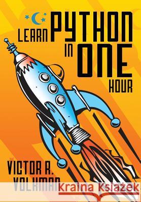 Learn Python in One Hour: Programming by Example, 2nd Edition Victor R. Volkman 9781615992393 Modern Software Press