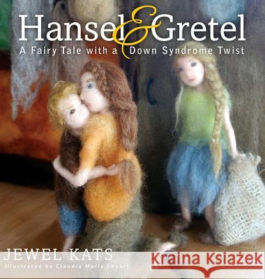 Hansel & Gretel: A Fairy Tale with a Down Syndrome Twist Kats, Jewel 9781615992515 Loving Healing Press