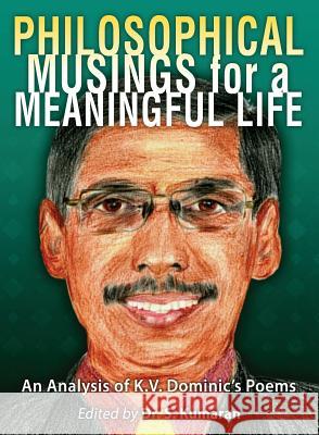 Philosophical Musings for a Meaningful Life: An Analysis of K.V. Dominic's Poems Es Kumaran S Kumaran Fellow and Tutor of Lincoln College Step 9781615992669 Modern History Press