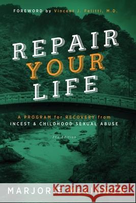 REPAIR Your Life: A Program for Recovery from Incest & Childhood Sexual Abuse, 2nd Edition McKinnon, Marjorie 9781615992720