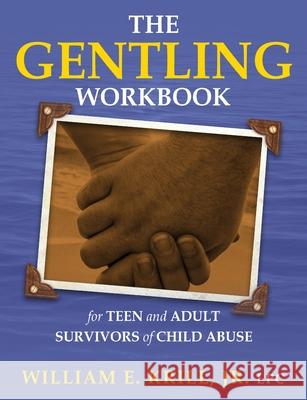 The Gentling Workbook for Teen and Adult Survivors of Child Abuse William E. Krill 9781615992768 Loving Healing Press