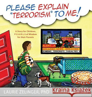 Please Explain Terrorism to Me: A Story for Children, P-E-A-R-L-S of Wisdom for Their Parents Laurie Zelinger Ann Israeli  9781615992928 Applied Metapsychology International Press