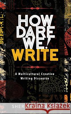 How Dare We! Write: A Multicultural Creative Writing Discourse Sherry Quan Lee 9781615993314 Modern History Press