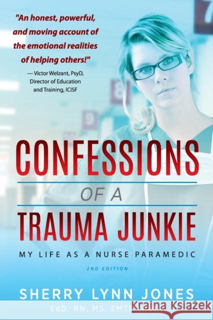 Confessions of a Trauma Junkie: My Life as a Nurse Paramedic, 2nd Edition Sherry Lynn Jones Victor Welzant 9781615993413