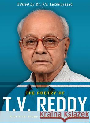 The Poetry of T.V. Reddy: A Critical Study of Humanistic Concerns T Vasudeva Reddy, P V Laxmiprasad 9781615993710 Modern History Press
