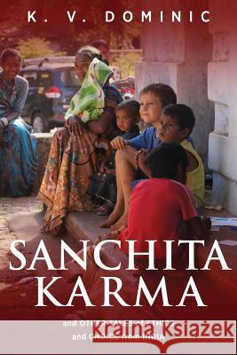 Sanchita Karma and Other Tales of Ethics and Choice from India K. V. Dominic 9781615993932 Modern History Press