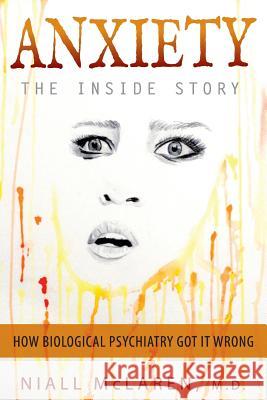 Anxiety - The Inside Story: How Biological Psychiatry Got it Wrong McLaren, Niall 9781615994106 Future Psychiatry Press