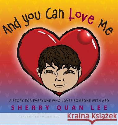 And You Can Love Me: a story for everyone who loves someone with Autism Spectrum Disorder (ASD) Sherry Quan Lee, Kyra Gaylor, Teagan Trif Merrifield 9781615994250 Loving Healing Press