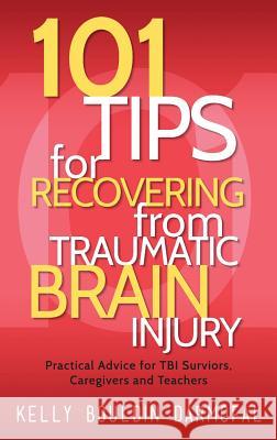 101 Tips for Recovering from Traumatic Brain Injury: Practical Advice for TBI Survivors, Caregivers, and Teachers Kelly Bouldin Darmofal 9781615994335 Loving Healing Press