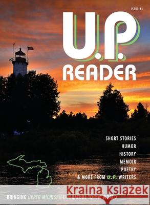 U.P. Reader -- Issue #3: Bringing Upper Michigan Literature to the World Mikel Classen 9781615994489 Modern History Press