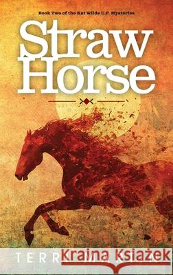 Straw Horse: A Kat Wilde Upper Peninsula (U.P.) Michigan Mystery Terri Martin 9781615994663