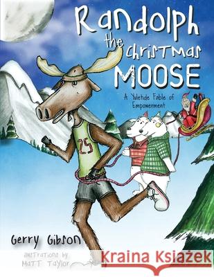 Randolph the Christmas Moose: A Yuletide Fable of Empowerment Gerry Gibson Matt Taylor 9781615994991
