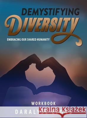 Demystifying Diversity Workbook: Embracing our Shared Humanity Daralyse Lyons 9781615995363 Loving Healing Press
