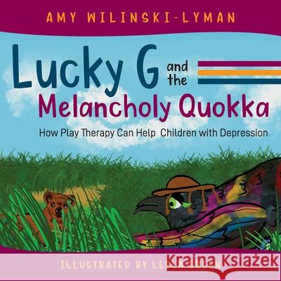 Lucky G and the Melancholy Quokka: How Play Therapy can Help Children with Depression Amy Wilinski-Lyman Leela Green 9781615995417 Loving Healing Press
