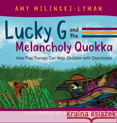 Lucky G and the Melancholy Quokka: How Play Therapy can Help Children with Depression Amy Wilinski-Lyman Leela Green 9781615995424 Loving Healing Press