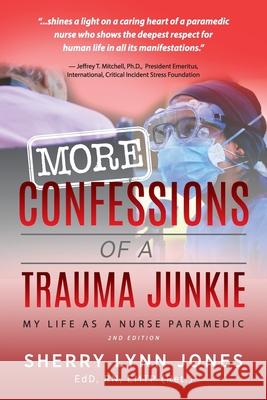 More Confessions of a Trauma Junkie: My Life as a Nurse Paramedic, 2nd Ed. Sherry Lynn Jones Neal E. Braverman 9781615995530