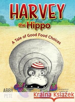 Harvey the Hippo: A Tale of Good Food Choices Abby Pete Leslie Pontz 9781615995660 Loving Healing Press