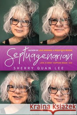 Septuagenarian: love is what happens when I die Sherry Quan Lee 9781615995684 Modern History Press