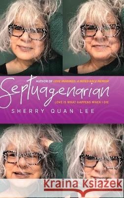 Septuagenarian: love is what happens when I die Sherry Quan Lee 9781615995691 Modern History Press