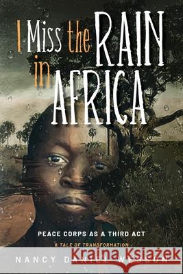 I Miss the Rain in Africa: Peace Corps as a Third Act Nancy Daniel Wesson 9781615995745 Modern History Press
