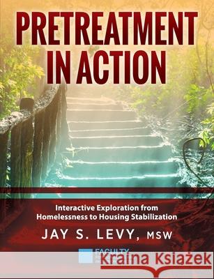 Pretreatment In Action: Interactive Exploration from Homelessness to Housing Stabilization Jay Levy 9781615995943 Loving Healing Press