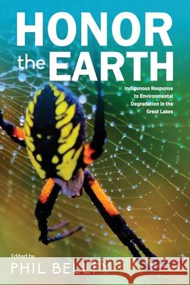 Honor the Earth: Indigenous Response to Environmental Degradation in the Great Lakes, 2nd Ed. Phil Bellfy 9781615996254 Ziibi Press