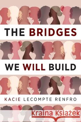 The Bridges We Will Build Kacie LeCompt 9781615996575 Modern History Press