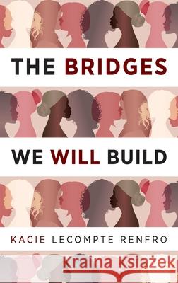 The Bridges We Will Build Kacie LeCompt 9781615996582 Modern History Press