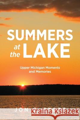 Summers at the Lake: Upper Michigan Moments and Memories Jon C. Stott 9781615996698 Modern History Press