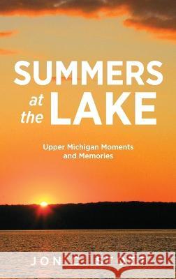 Summers at the Lake: Upper Michigan Moments and Memories Jon C. Stott 9781615996704 Modern History Press