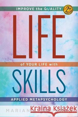 Life Skills: Improve the Quality of Your Life with Applied Metapsychology, 2nd Edition Marian K Volkman 9781615996803