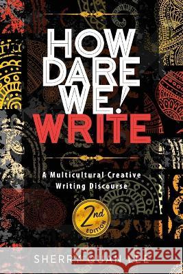 How Dare We! Write: A Multicultural Creative Writing Discourse, 2nd Edition Sherry Quan Lee 9781615996834 Modern History Press