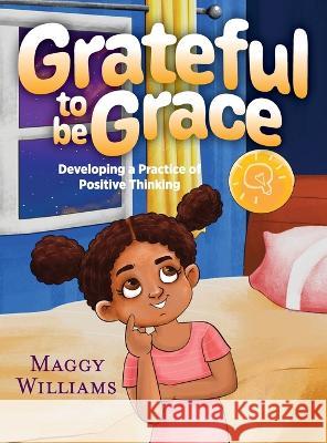 Grateful to be Grace: Developing A Practice of Positive Thinking Maggy Williams 9781615997114 Loving Healing Press