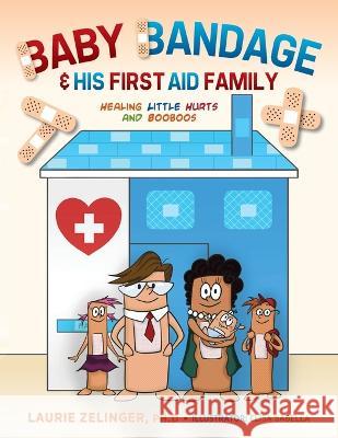 Baby Bandage and His First Aid Family: Healing Little Hurts and Booboos Laurie Zelinger 9781615997305