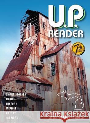 U.P. Reader -- Volume #7: Bringing Upper Michigan Literature to the World Mikel B. Classen Deborah K. Frontiera 9781615997343 Modern History Press