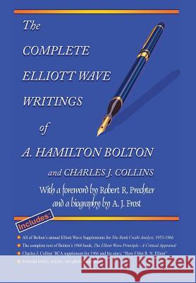 The Complete Elliott Wave Writings of A. Hamilton Bolton & Charles J. Collins A Hamilton Bolton, Charles J Collins, Robert R Prechter 9781616040796 New Classics Library