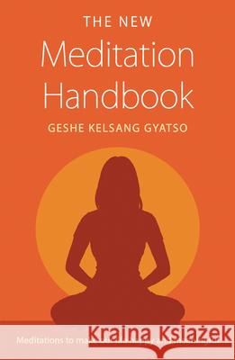 The New Meditation Handbook: Meditations to Make Our Life Happy and Meaningful Geshe Kelsang Gyatso 9781616060268