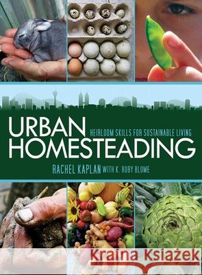 Urban Homesteading: Heirloom Skills for Sustainable Living Kaplan, Rachel 9781616080549 Skyhorse Publishing