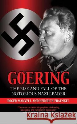 Goering: The Rise and Fall of the Notorious Nazi Leader Roger Manvell, Heinrich Fraenkel 9781616081096