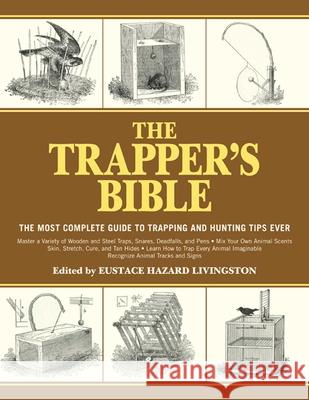 The Trapper's Bible: The Most Complete Guide to Trapping and Hunting Tips Ever Livingston, Eustace Hazard 9781616085599 Skyhorse Publishing