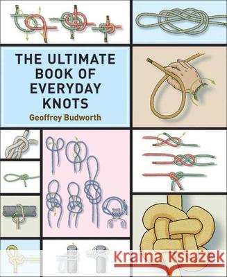 The Ultimate Book of Everyday Knots: (Over 15,000 Copies Sold) Budworth, Geoffrey 9781616085605 Skyhorse Publishing